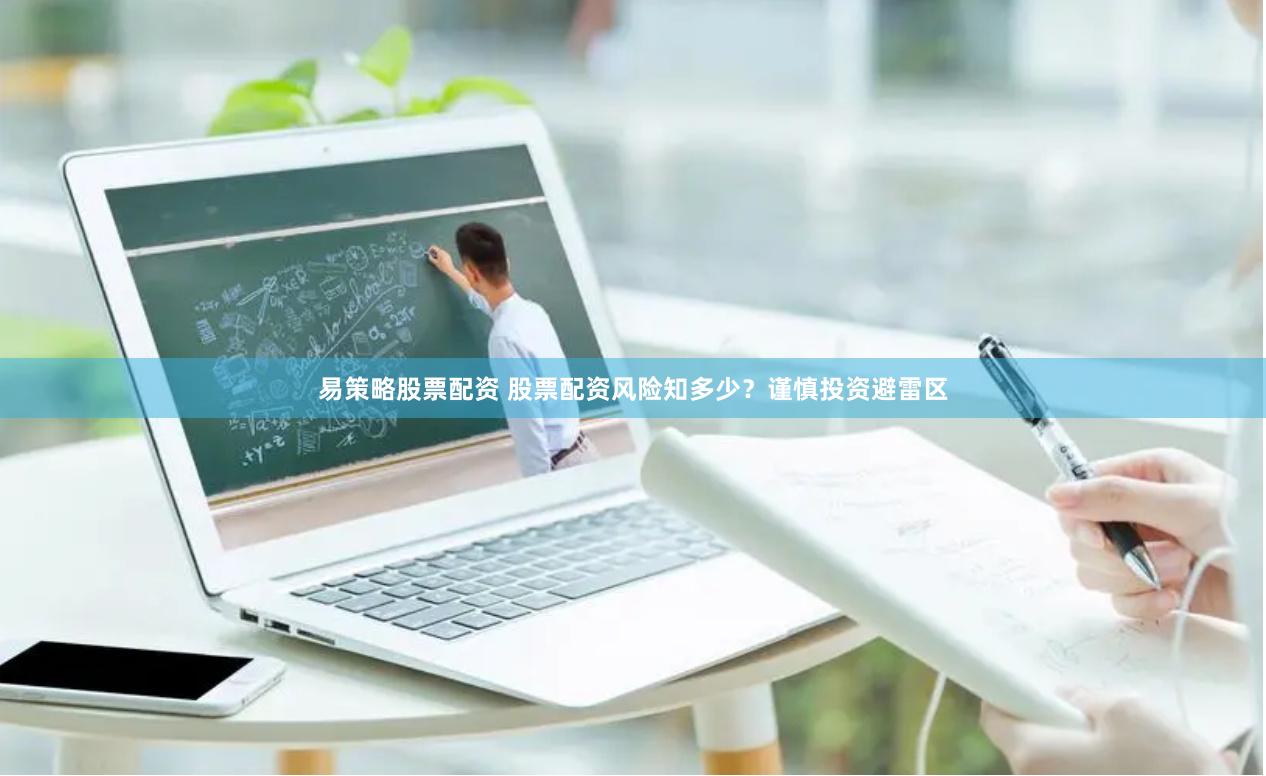 易策略股票配资 股票配资风险知多少？谨慎投资避雷区